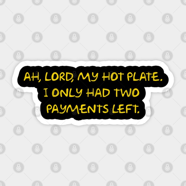 AH, LORD, MY HOT PLATE.  I ONLY HAD TWO PAYMENTS LEFT. Sticker by Way of the Road